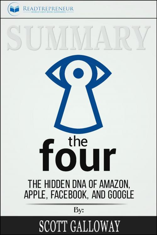 Cover of the book Summary of The Four: The Hidden DNA of Amazon, Apple, Facebook, and Google by Scott Galloway by Readtrepreneur Publishing, Readtrepreneur Publishing
