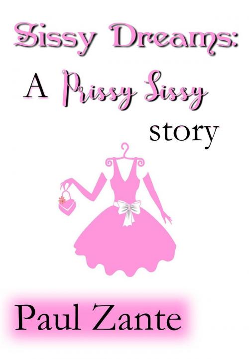 Cover of the book Sissy Dreams: A Prissy Sissy story by Paul Zante, Paul Zante