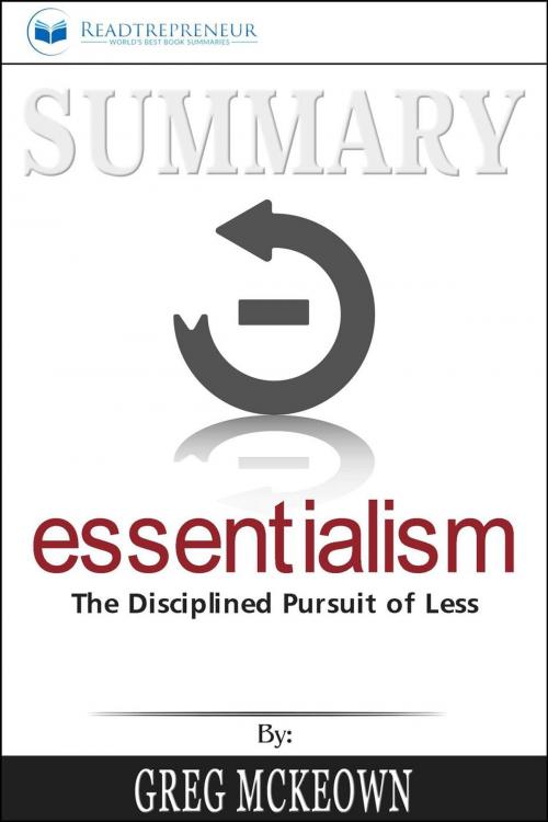 Cover of the book Summary of Essentialism: The Disciplined Pursuit of Less by Greg Mckeown by Readtrepreneur Publishing, Readtrepreneur Publishing