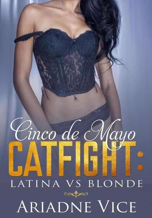 Cover of the book Cinco De Mayo Catfight: Latina vs Blonde by Ariadne Vice, FT Inc Publishing Division
