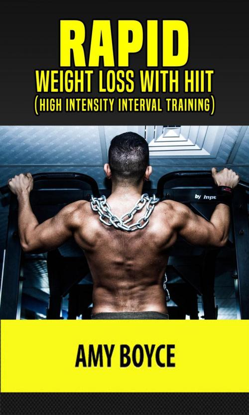 Cover of the book Rapid Weight Loss with HIIT (High Intensity Interval Training) by Amy Boyce, Amy Boyce