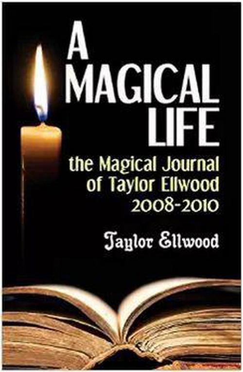 Cover of the book A Magical Life: the Magical Journal of Taylor Ellwood 2008-2010 by Taylor Ellwood, Taylor Ellwood