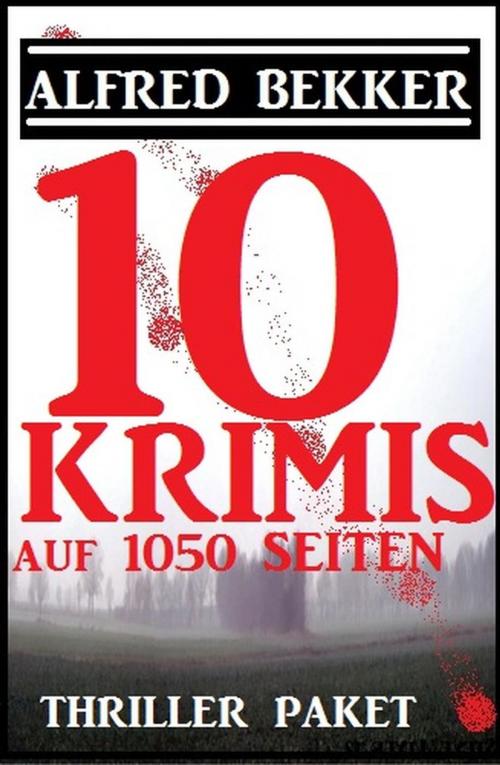 Cover of the book Thriller-Paket: 10 Krimis auf 1052 Seiten by Alfred Bekker, Alfred Bekker