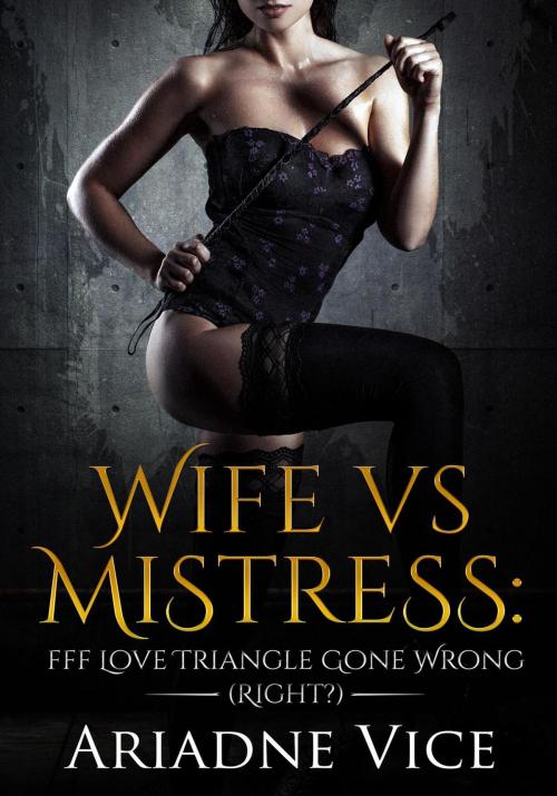 Cover of the book Wife VS Mistress: FFF Love Triangle Gone Wrong (or Right?) by Ariadne Vice, FT Inc Publishing Division