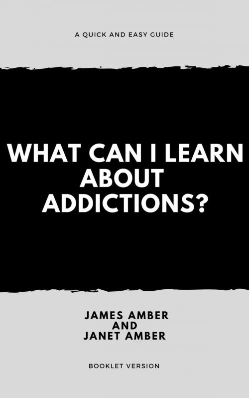 Cover of the book What Can I Learn About Addictions? by James Amber, Janet Amber, Personal Growth