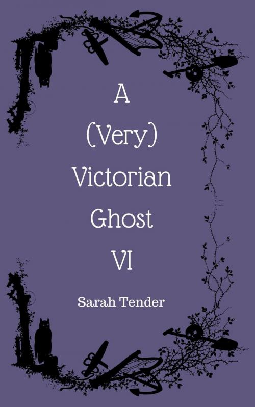 Cover of the book A (Very) Victorian Ghost VI by Sarah Tender, Sarah Tender