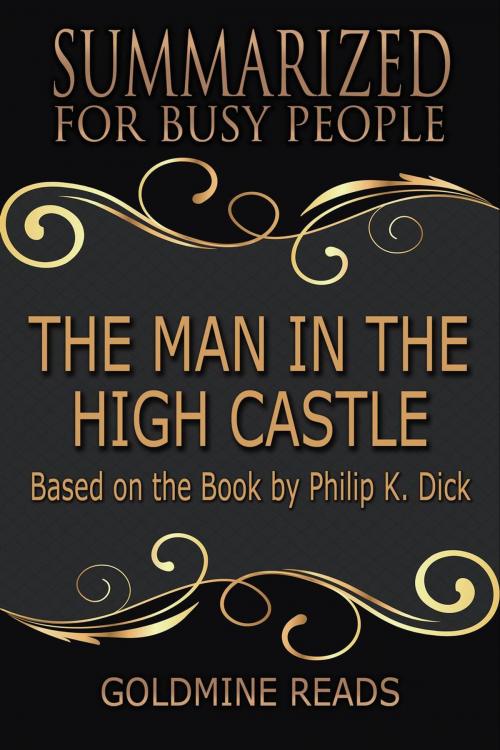 Cover of the book The Man in the High Castle - Summarized for Busy People: Based on the Book by Philip K. Dick by Goldmine Reads, Goldmine Reads