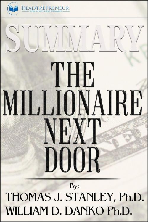 Cover of the book Summary of The Millionaire Next Door: The Surprising Secrets of America's Wealthy by William D. Danko and Thomas J. Stanley PhD by Readtrepreneur Publishing, Readtrepreneur Publishing