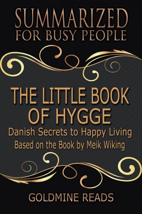 Cover of the book The Little Book of Hygge - Summarized for Busy People: Danish Secrets to Happy Living: Based on the Book by Meik Wiking by Goldmine Reads, Goldmine Reads