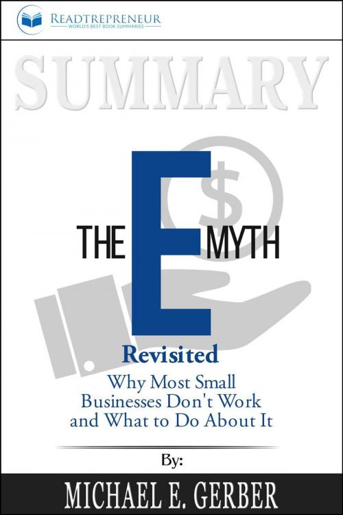 Cover of the book Summary of The E-Myth Revisited: Why Most Small Businesses Don't Work and What to Do About It by Michael E. Gerber by Readtrepreneur Publishing, Readtrepreneur Publishing