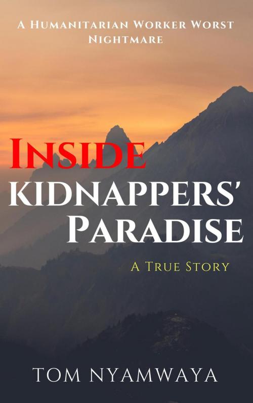 Cover of the book Inside Kidnappers' Paradise by Tom Nyamwaya, Tom Nyamwaya