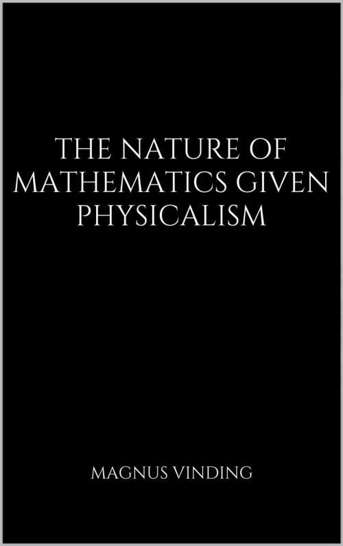 Cover of the book The Nature of Mathematics Given Physicalism by Magnus Vinding, Magnus Vinding