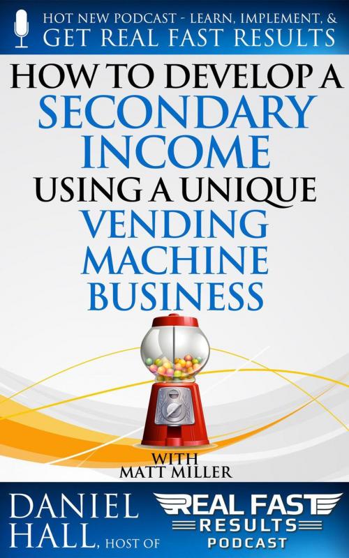 Cover of the book How to Develop a Secondary Income using a Unique Vending Machine Business by Daniel Hall, Daniel Hall