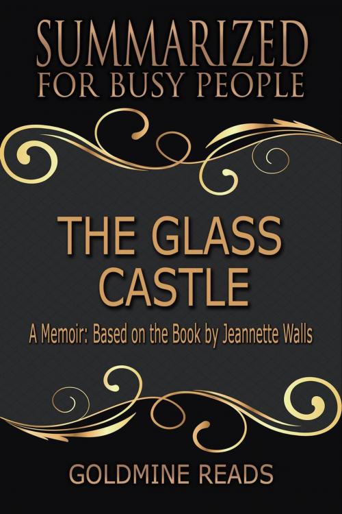 Cover of the book The Glass Castle - Summarized for Busy People: A Memoir: Based on the Book by Jeannette Walls by Goldmine Reads, Goldmine Reads
