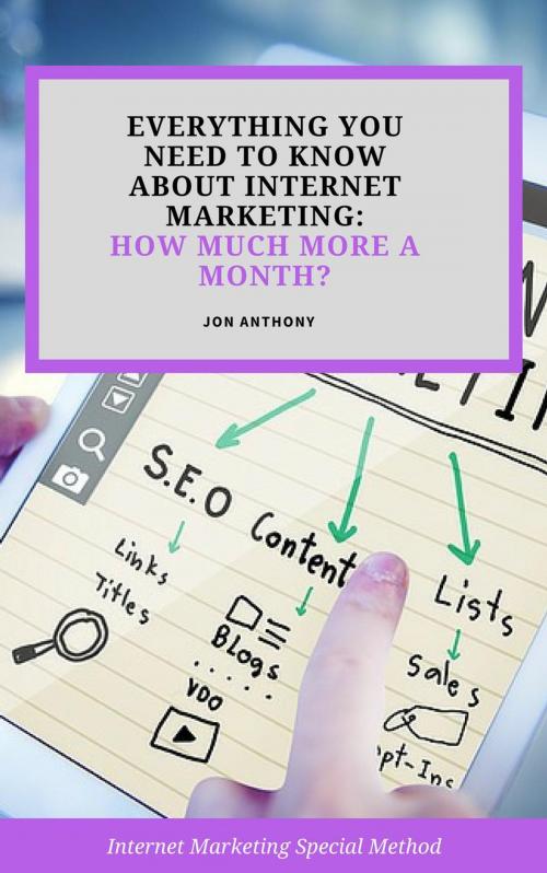 Cover of the book Everything you Need to Know About Internet Marketing: How Much More a Month? by Jon Anthony, Personal Growth