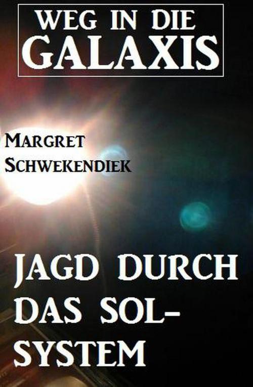 Cover of the book Jagd durch das Sol-System: Weg in die Galaxis by Margret Schwekendiek, Cassiopeiapress/Alfredbooks