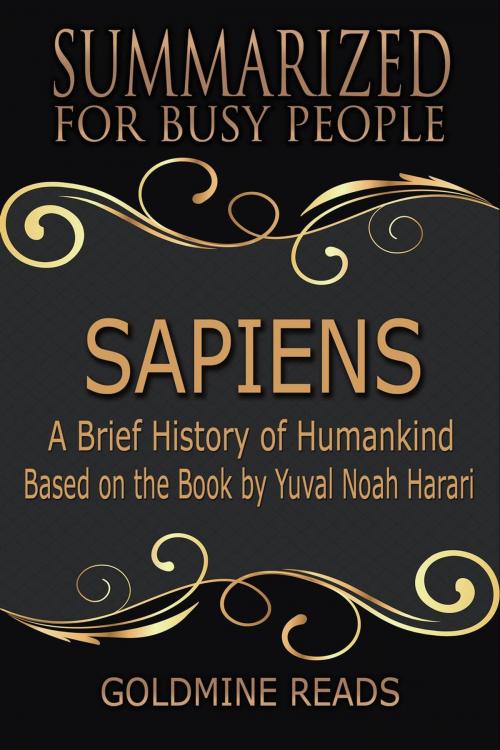Cover of the book Sapiens – Summarized for Busy People: A Brief History of Humankind: Based on the Book by Yuval Noah Harari by Goldmine Reads, Goldmine Reads