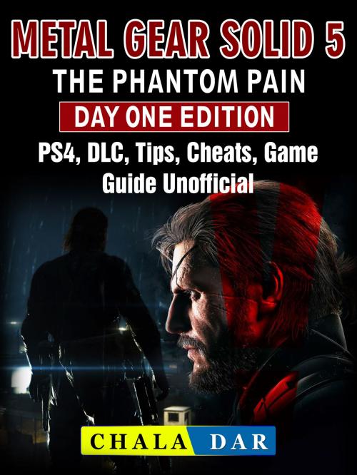 Cover of the book Metal Gear Solid 5 The Phantom Pain Day One Edition, PS4, DLC, Tips, Cheats, Game Guide Unofficial by Chala Dar, Hse Games