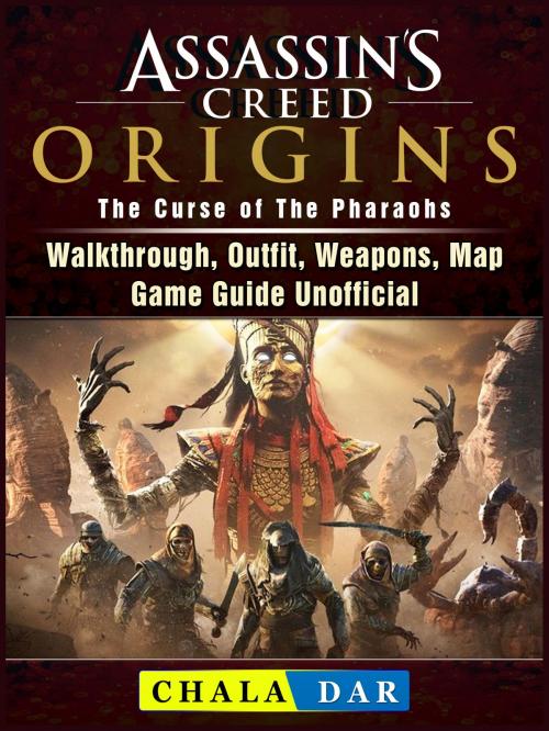 Cover of the book Assassins Creed Origins The Curse of The Pharaohs, Walkthrough, Outfit, Weapons, Map, Game Guide Unofficial by Chala Dar, Hse Games