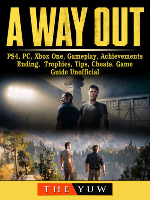 Cover of the book A Way Out, PS4, PC, Xbox One, Gameplay, Achievements, Ending, Trophies, Tips, Cheats, Game Guide Unofficial by The Yuw, Hse Games
