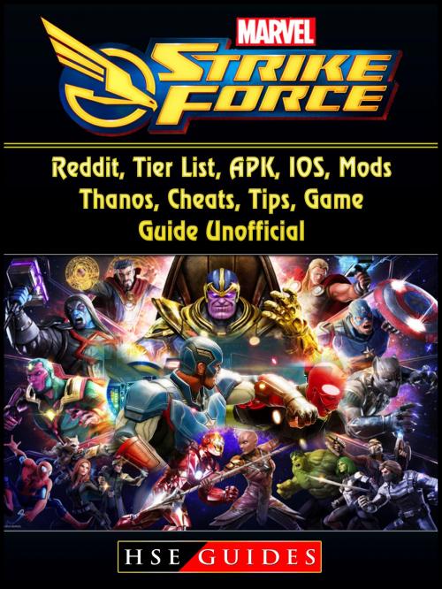 Cover of the book Marvel Strike Force, Reddit, Tier List, APK, IOS, Mods, Thanos, Cheats, Tips, Game Guide Unofficial by HSE Guides, Hse Games
