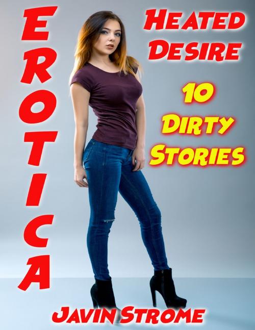 Cover of the book Erotica: Heated Desire: 10 Dirty Stories by Javin Strome, Lulu.com