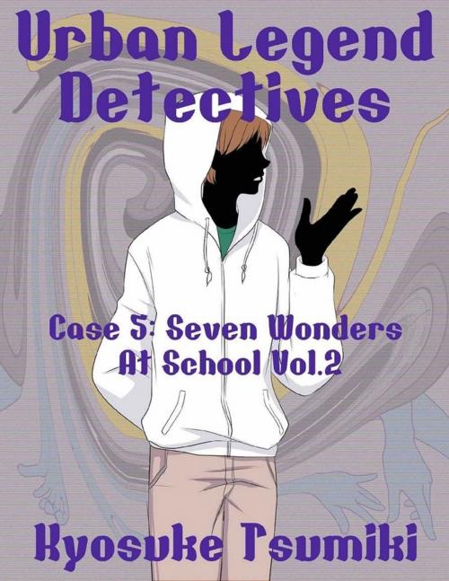 Cover of the book Urban Legend Detectives Case 5: Seven Wonders At School Vol.2 by Kyosuke Tsumiki, Lulu.com
