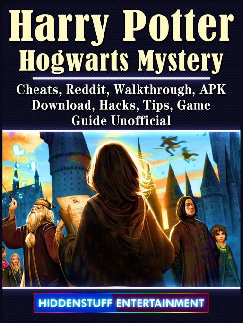 Cover of the book Harry Potter Hogwarts Mystery, Cheats, Reddit, Walkthrough, APK, Download, Hacks, Tips, Game Guide Unofficial by Hiddenstuff Entertainment, Hse Games
