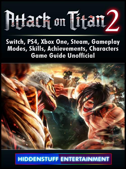 Cover of the book Attack on Titan 2, Switch, PS4, Xbox One, Steam, Gameplay, Modes, Skills, Achievements, Characters, Game Guide Unofficial by Hiddenstuff Entertainment, Hse Games