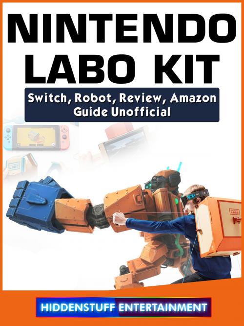 Cover of the book Nintendo Labo Kit, Switch, Robot, Review, Amazon, Guide Unofficial by Hiddenstuff Entertainment, Hse Games