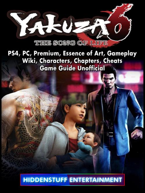 Cover of the book Yakuza 6 The Song of Life, PS4, PC, Premium, Essence of Art, Gameplay, Wiki, Characters, Chapters, Cheats, Game Guide Unofficial by Hiddenstuff Entertainment, Hse Games