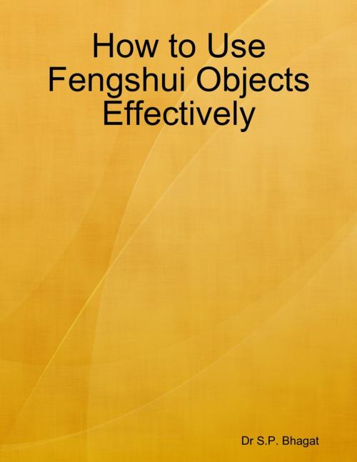 Cover of the book How to Use Fengshui Objects Effectively by Dr S.P. Bhagat, Lulu.com