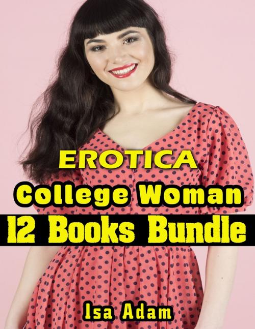 Cover of the book Erotica: College Woman: 12 Books Bundle by Isa Adam, Lulu.com