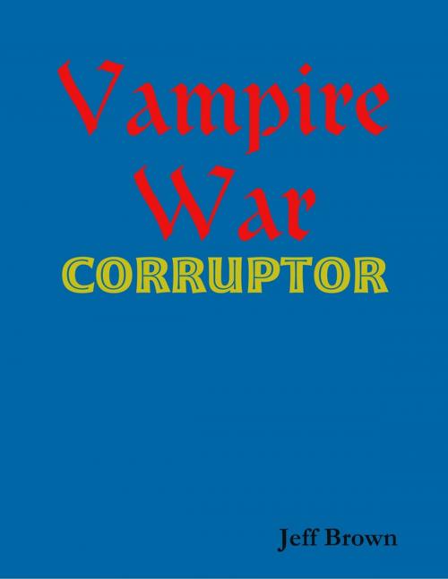 Cover of the book Vampire War: Corruptor by Jeff Brown, Lulu.com