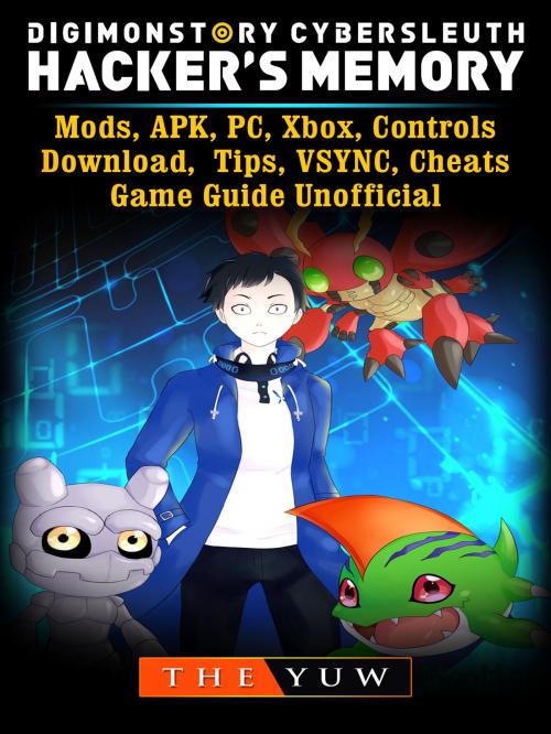 Cover of the book Digimon Story Cyber Sleuth Hackers Memory, Mods, APK, PC, Xbox, Controls, Download, Tips, VSYNC, Cheats, Game Guide Unofficial by The Yuw, Hse Games