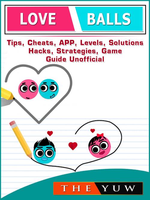 Cover of the book Love Balls Tips, Cheats, App, Levels, Solutions, Hacks, Strategies, Game Guide Unofficial by The Yuw, Hse Games