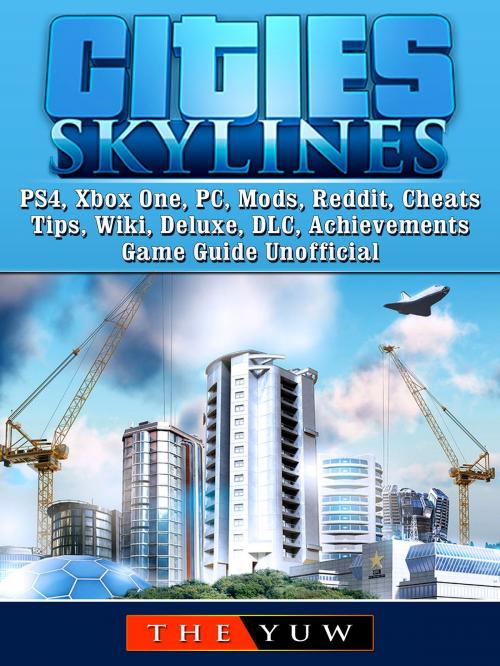 Cover of the book Cities Skylines PS4, Xbox One, PC, Mods, Reddit, Cheats, Tips, Wiki, Deluxe, DLC, Achievements, Game Guide Unofficial by The Yuw, Hse Games