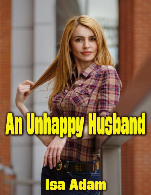 Cover of the book An Unhappy Husband by Isa Adam, Lulu.com