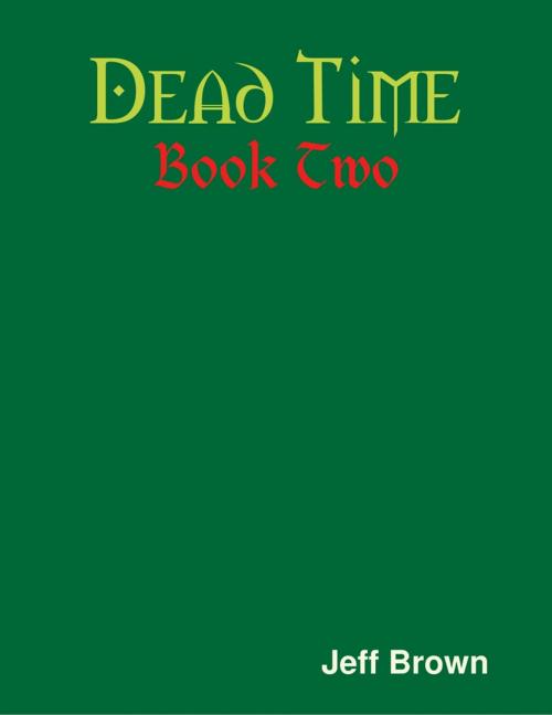 Cover of the book Dead Time: Book Two by Jeff Brown, Lulu.com
