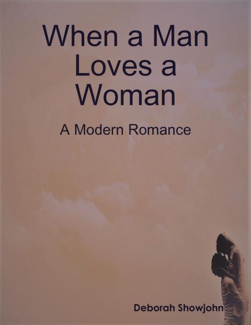 Cover of the book When a Man Loves a Woman - A Modern Romance by Deborah Showjohn, Lulu.com