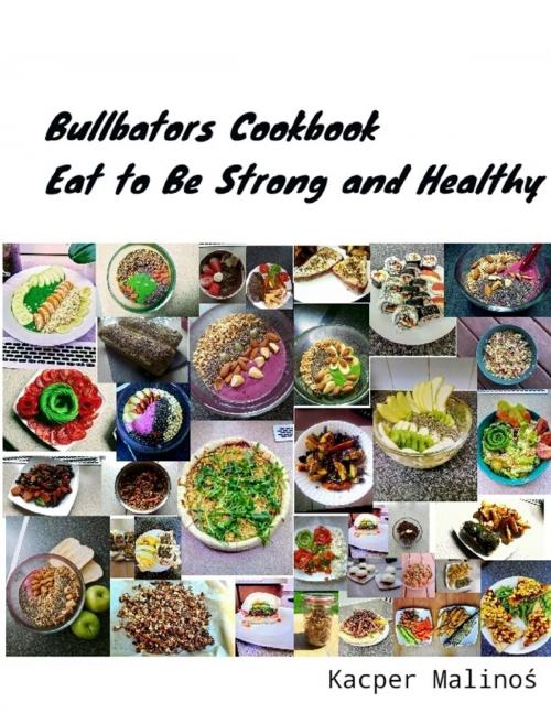 Cover of the book Bullbators Cookbook, Eat to Be Strong and Healthy by Kacper Malinoś, Lulu.com