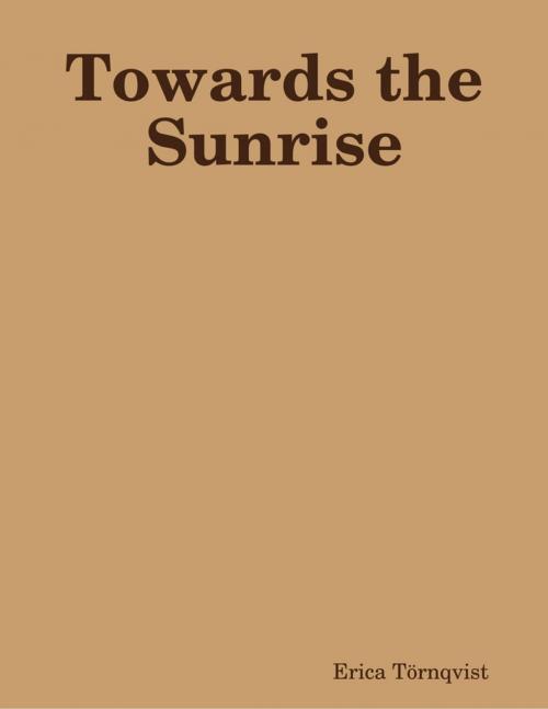 Cover of the book Towards the Sunrise by Erica Törnqvist, Lulu.com