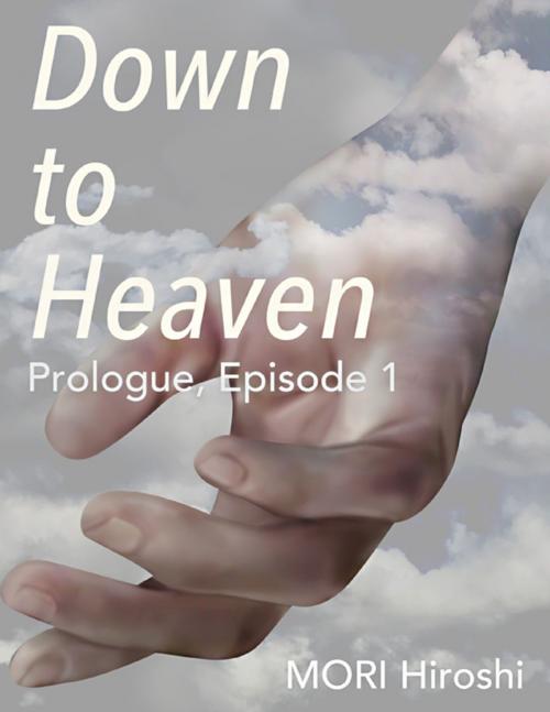 Cover of the book Down to Heaven: Prologue, Episode 1 by MORI Hiroshi, Lulu.com