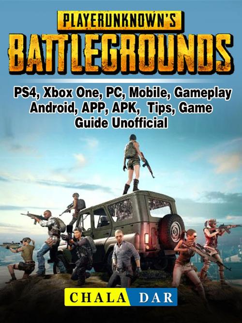 Cover of the book Player Unknowns Battlegrounds, PS4, Xbox One, PC, Mobile, Gameplay, Android, APP, APK, Tips, Game Guide Unofficial by Chala Dar, GAMER GUIDES LLC