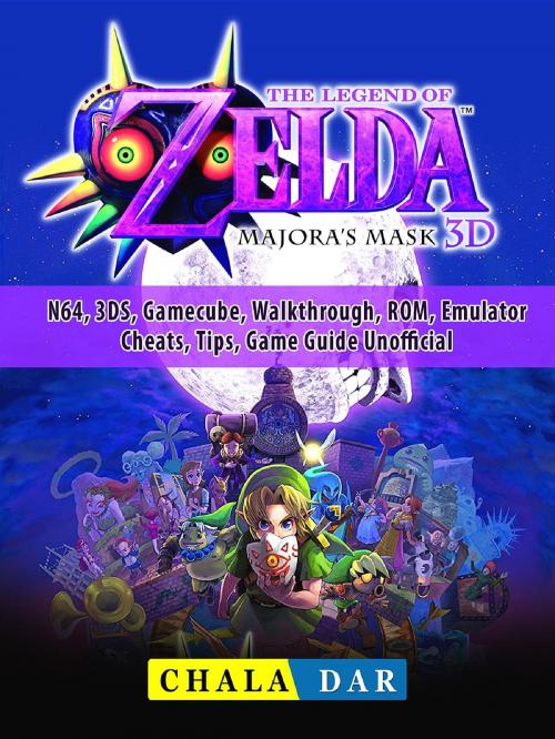 Cover of the book Legend of Zelda Majoras Mask, N64, 3DS, Gamecube, Walkthrough, ROM, Emulator, Cheats, Tips, Game Guide Unofficial by Chala Dar, GAMER GUIDES LLC