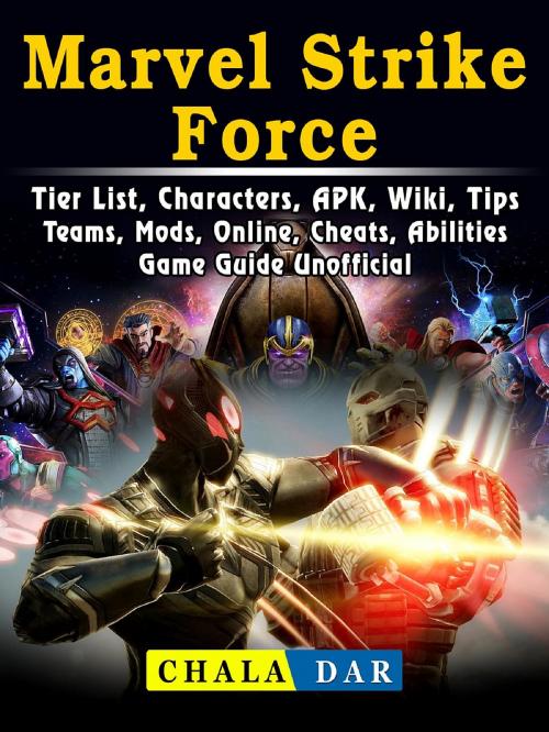Cover of the book Marvel Strike Force, Tier List, Characters, APK, Wiki, Tips, Teams, Mods, Online, Cheats, Abilities, Game Guide Unofficial by Chala Dar, GAMER GUIDES LLC
