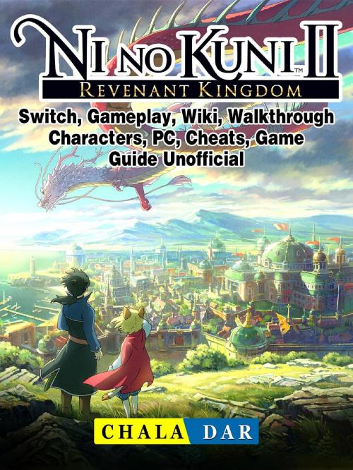 Cover of the book Ni No Kuni II Revenant Kingdom, Switch, Gameplay, Wiki, Walkthrough, Characters, PC, Cheats, Game Guide Unofficial by Chala Dar, GAMER GUIDES LLC