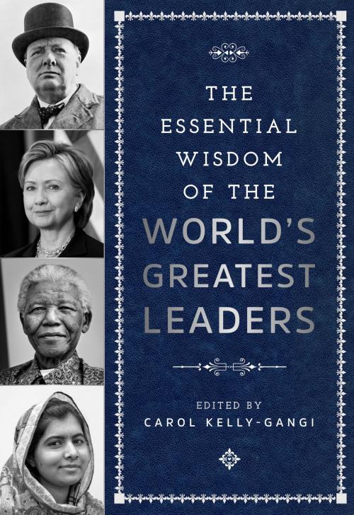 Cover of the book The Essential Wisdom of the World's Greatest Leaders by Carol Kelly-Gangi, Fall River Press