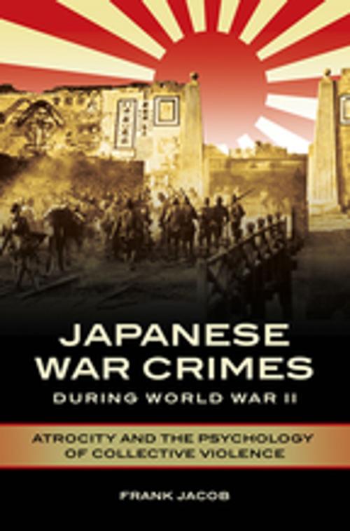 Cover of the book Japanese War Crimes during World War II: Atrocity and the Psychology of Collective Violence by Frank Jacob, ABC-CLIO