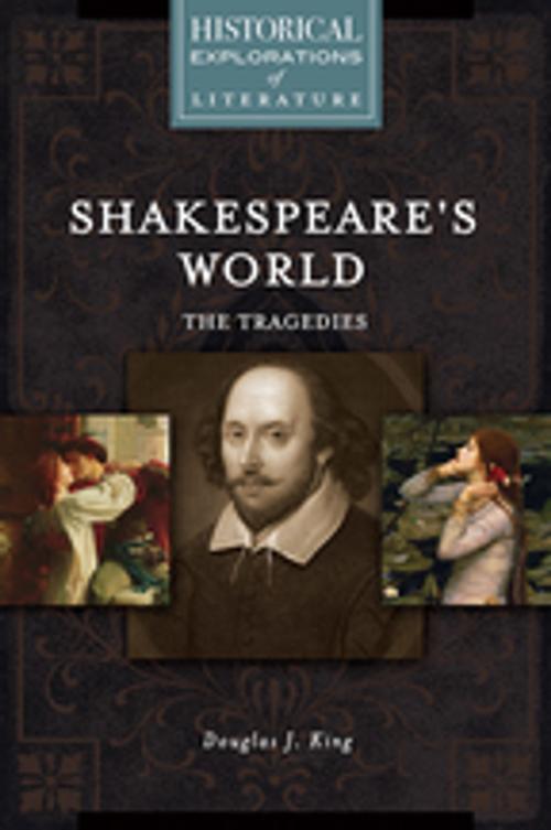 Cover of the book Shakespeare's World: The Tragedies: A Historical Exploration of Literature by Douglas J. King, ABC-CLIO